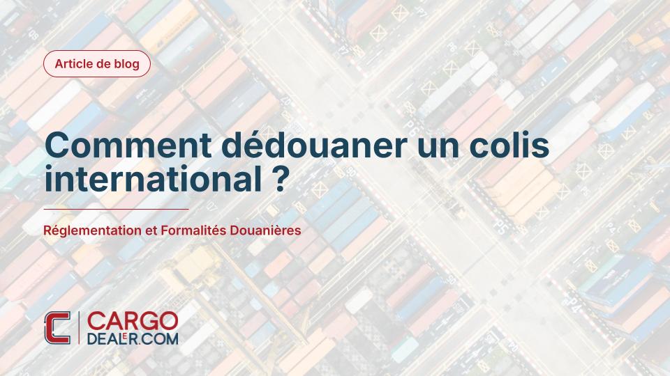 Comment dédouaner un colis international ?