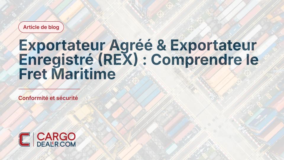 Exportateur Agréé & Exportateur Enregistré (REX) : Comprendre le Fret Maritime