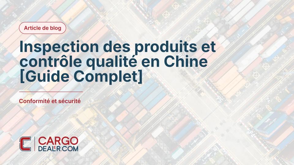 Inspection des produits et contrôle qualité en Chine [Guide Complet]