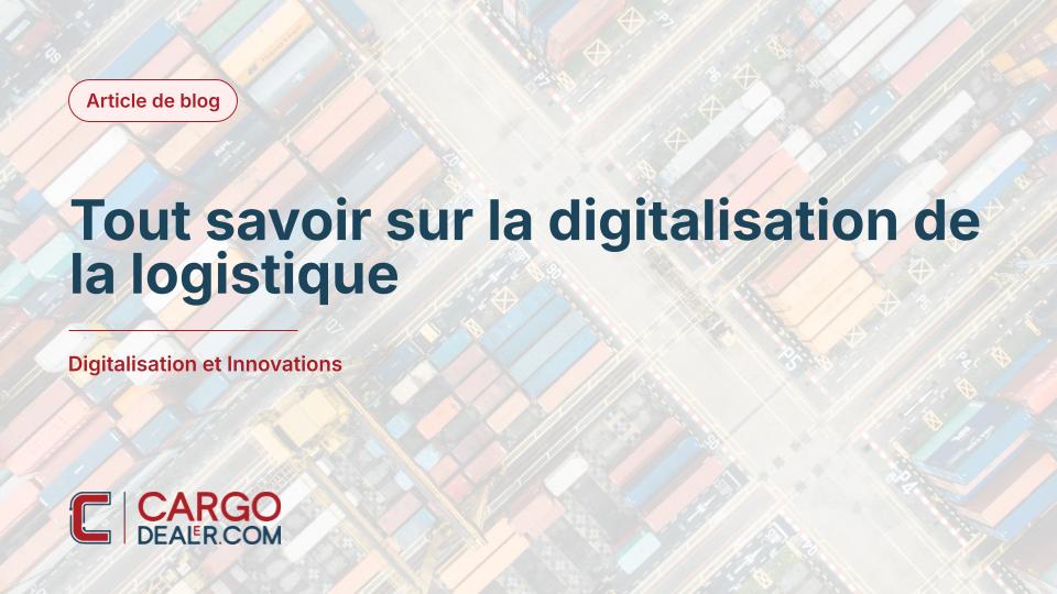 Tout savoir sur la digitalisation de la logistique